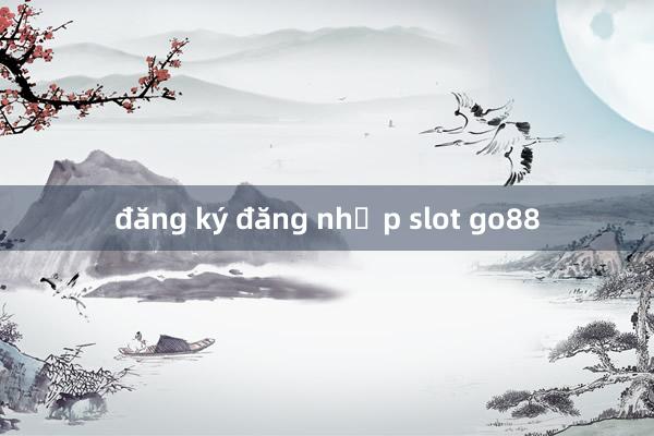 đăng ký đăng nhập slot go88