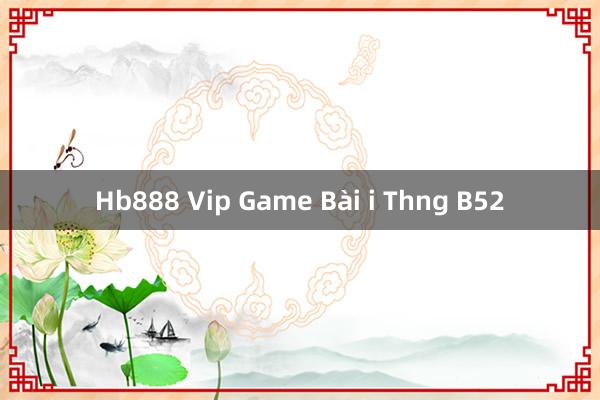 Hb888 Vip Game Bài i Thng B52