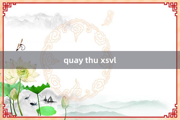 quay thu xsvl