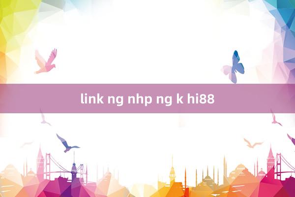 link ng nhp ng k hi88