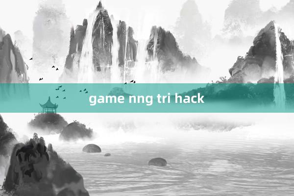 game nng tri hack