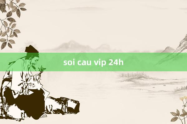 soi cau vip 24h