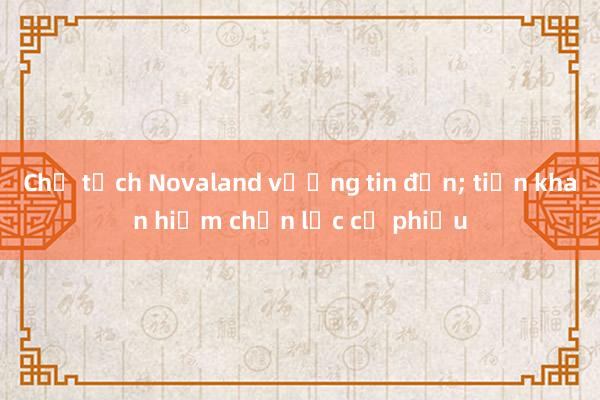 Chủ tịch Novaland vướng tin đồn; tiền khan hiếm chọn lọc cổ phiếu