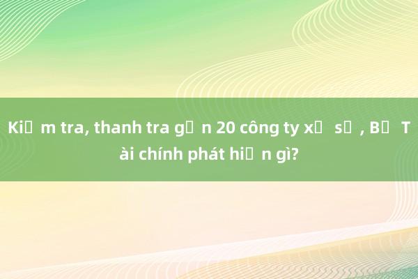 Kiểm tra， thanh tra gần 20 công ty xổ số， Bộ Tài chính phát hiện gì?