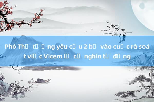 Phó Thủ tướng yêu cầu 2 bộ vào cuộc rà soát việc Vicem lỗ cả nghìn tỷ đồng