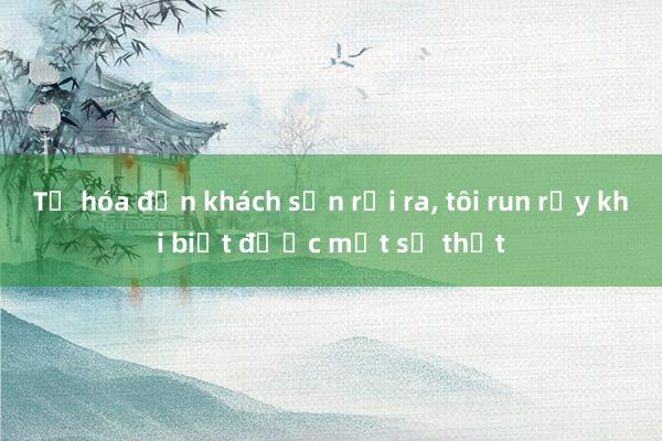 Tờ hóa đơn khách sạn rơi ra， tôi run rẩy khi biết được một sự thật