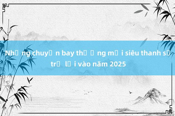 Những chuyến bay thương mại siêu thanh sẽ trở lại vào năm 2025