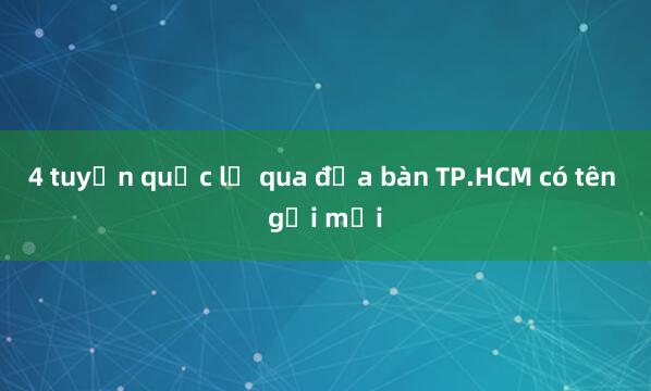 4 tuyến quốc lộ qua địa bàn TP.HCM có tên gọi mới