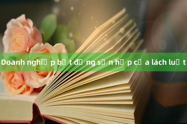 Doanh nghiệp bất động sản hẹp cửa lách luật