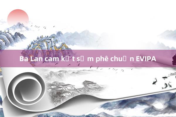 Ba Lan cam kết sớm phê chuẩn EVIPA